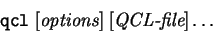 \begin{displaymath}
\mbox{\tt qcl}\;[{\mbox{\it options}}]\;
[{\mbox{\it QCL-file}] \ldots}
\end{displaymath}