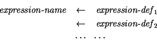 \begin{eqnarray*}
\nonumber\,\mbox{\it expression-name}\,&\leftarrow &\,\mbox{\...
...w &\,\mbox{\it expression-def}\,_2 \\
\nonumber &\cdots&\cdots
\end{eqnarray*}