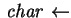 $\,\mbox{\it char}\,\leftarrow $