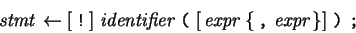 \begin{eqnarray*}\,\mbox{\it stmt}\,\leftarrow \left[ \,\mbox{\tt !}\, \right]\,...
...mbox{\it expr}\, \right\} \right]\,\mbox{\tt )}\,\,\mbox{\tt ;}\,\end{eqnarray*}