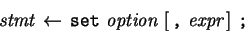 \begin{eqnarray*}\,\mbox{\it stmt}\,\leftarrow \,\mbox{\tt set}\,\,\mbox{\it opt...
...left[ \,\mbox{\tt ,}\,\,\mbox{\it expr}\, \right]\,\mbox{\tt ;}\,\end{eqnarray*}
