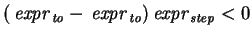 $(\,\mbox{\it expr}\,_\mathit{to}-\,\mbox{\it expr}\,_\mathit{to})\,\mbox{\it expr}\,_\mathit{step}<0$