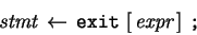 \begin{eqnarray*}\,\mbox{\it stmt}\,\leftarrow \,\mbox{\tt exit}\,\left[ \,\mbox{\it expr}\, \right]\,\mbox{\tt ;}\,\end{eqnarray*}
