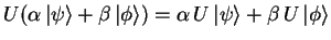 $\displaystyle U (\alpha\,{\vert\psi \rangle}+\beta\,{\vert\phi \rangle})=\alpha\,U\,{\vert\psi \rangle}+\beta\,U\,{\vert\phi \rangle}$