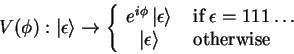 \begin{displaymath}
V(\phi):{\vert\epsilon \rangle}
\to \left\{ \begin{array}{...
...vert\epsilon \rangle} & \;\mbox{otherwise}
\end{array}\right.
\end{displaymath}