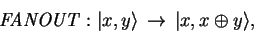 \begin{displaymath}
\mathit{FANOUT}: {\vert x,y \rangle}\,\to\,{\vert x,x \oplus y \rangle},
\end{displaymath}