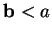 $\mathbf{b}<a$