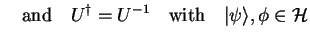 $\displaystyle \quad{\rm and}\quad U^\dagger =U^{-1} \quad{\rm with}\quad {\vert\psi \rangle},\phi \in {\cal H}$