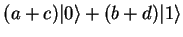$(a+c) {\vert \rangle} + (b+d) {\vert 1 \rangle}$