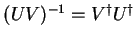 $(UV)^{-1}=
V^\dagger U^\dagger$