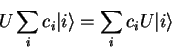 \begin{displaymath}
U \sum_i c_i {\vert i \rangle} = \sum_i c_i U {\vert i \rangle}
\end{displaymath}
