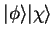 ${\vert\phi \rangle}{\vert\chi \rangle}$