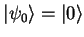 ${\vert\psi_0 \rangle}={\vert \rangle}$