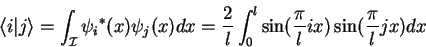 \begin{displaymath}
{\langle i\vert j \rangle}=\int_{\mathcal{I}}{\psi_i}^*(x)\...
...c{2}{l} \int_0^l \sin(\frac{\pi}{l}ix)\sin(\frac{\pi}{l}jx) dx
\end{displaymath}