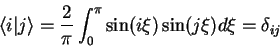 \begin{displaymath}
{\langle i\vert j \rangle}=
\frac{2}{\pi} \int_0^{\pi} \sin(i\xi)\sin(j\xi) d\xi=
\delta_{ij}
\end{displaymath}