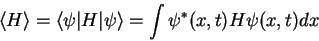 \begin{displaymath}
{\langle H \rangle}={\langle \psi\vert}H{\vert\psi \rangle}=
\int{\psi}^*(x,t)H\psi(x,t)dx
\end{displaymath}