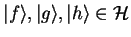 ${\vert f \rangle},{\vert g \rangle},{\vert h \rangle}\in\mathcal{H}$