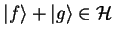 $\textstyle {\vert f \rangle}+{\vert g \rangle}\in\mathcal{H}$