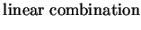 $\displaystyle \mbox{linear combination}$