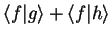 $\displaystyle {\langle f\vert g \rangle}+{\langle f\vert h \rangle}$