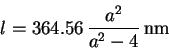 \begin{displaymath}
l=364.56  \frac{a^2}{a^2-4}  \mathrm{nm}
\end{displaymath}