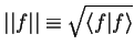$\displaystyle \vert\vert f\vert\vert \equiv \sqrt{{\langle f\vert f \rangle}}$