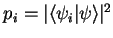 $p_i=\vert{\langle \psi_i\vert\psi \rangle}\vert^2$