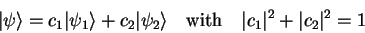 \begin{displaymath}
{\vert\psi \rangle}=c_1{\vert\psi_1 \rangle}+c_2{\vert\psi_...
...e} \quad\mathrm{with}\quad \vert c_1\vert^2+\vert c_2\vert^2=1
\end{displaymath}