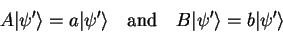 \begin{displaymath}
A{\vert\psi' \rangle}=a{\vert\psi' \rangle} \quad\mathrm{and}\quad B{\vert\psi' \rangle}=b{\vert\psi' \rangle}
\end{displaymath}