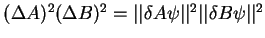 $(\Delta A)^2(\Delta B)^2=\vert\vert\delta A \psi\vert\vert^2 \vert\vert\delta B \psi\vert\vert^2$