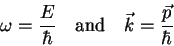 \begin{displaymath}
\omega=\frac{E}{\hbar}\quad\mathrm{and}\quad \vec{k}=\frac{\vec{p}}{\hbar}
\end{displaymath}