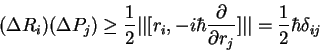 \begin{displaymath}
(\Delta R_i)(\Delta P_j)\ge
\frac{1}{2}\vert\vert[r_i,-i\h...
...rtial }{\partial r_j}]\vert\vert=
\frac{1}{2}\hbar\delta_{ij}
\end{displaymath}