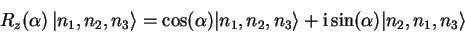 \begin{displaymath}
R_{z}(\alpha) {\vert n_1,n_2,n_3 \rangle}=
\cos(\alpha) {...
..._3 \rangle}+\mathrm{i}\sin(\alpha) {\vert n_2,n_1,n_3 \rangle}
\end{displaymath}