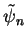 $\tilde{\psi}_n$