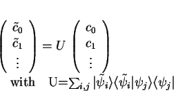 \begin{displaymath}
\left(\begin{array}{c}
\tilde{c}_0  \tilde{c}_1  \vd...
...langle \tilde{\psi}_i\vert\psi_j \rangle}{\langle \psi_j\vert}
\end{displaymath}