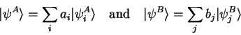 \begin{displaymath}
{\vert\psi^A \rangle}=\sum_i a_i {\vert\psi^A_i \rangle} \q...
...uad
{\vert\psi^B \rangle}=\sum_j b_j {\vert\psi^B_j \rangle}
\end{displaymath}