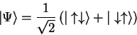 \begin{displaymath}
{\vert\Psi \rangle}=\frac{1}{\sqrt{2}}
\left( {\vert\uparrow\downarrow \rangle}+{\vert\downarrow\uparrow \rangle}
\right)
\end{displaymath}