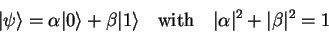 \begin{displaymath}
{\vert\psi \rangle}=\alpha {\vert \rangle}+\beta {\vert 1 \r...
...\quad\mathrm{with}\quad \vert\alpha\vert^2+\vert\beta\vert^2=1
\end{displaymath}