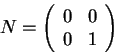 \begin{displaymath}
N=
\left(\begin{array}{cc}
0 & 0  0 & 1
\end{array}\right)\end{displaymath}