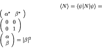 \begin{displaymath}
{\langle N \rangle}={\langle \psi\vert}N{\vert\psi \rangle}...
...ay}{c}
\alpha  \beta
\end{array}\right)
=\vert\beta\vert^2
\end{displaymath}