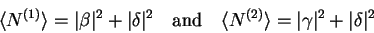 \begin{displaymath}
{\langle N^{(1)} \rangle}=\vert\beta\vert^2+\vert\delta\vert...
...\langle N^{(2)} \rangle}=\vert\gamma\vert^2+\vert\delta\vert^2
\end{displaymath}