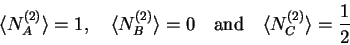 \begin{displaymath}
{\langle N^{(2)}_A \rangle}=1, \quad
{\langle N^{(2)}_B \r...
...uad\mathrm{and}\quad
{\langle N^{(2)}_C \rangle}=\frac{1}{2}
\end{displaymath}