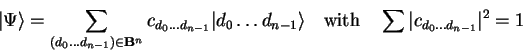\begin{displaymath}
{\vert\Psi \rangle}=\sum_{(d_0\ldots d_{n-1})\in \mathbf{B}...
...\mathrm{with}\quad \sum
\vert c_{d_0\ldots d_{n-1}}\vert^2=1
\end{displaymath}