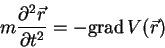 \begin{displaymath}
m \frac{\partial^2 \vec{r}}{\partial t^2}=-\mathrm{grad} V(\vec{r})
\end{displaymath}