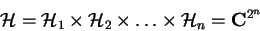 \begin{displaymath}
\mathcal{H}=\mathcal{H}_1\times\mathcal{H}_2\times\ldots\times\mathcal{H}_n=
\mathbf{C}^{2^n}
\end{displaymath}