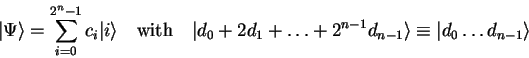 \begin{displaymath}
{\vert\Psi \rangle}=\sum_{i=0}^{2^n-1}c_i {\vert i \rangle}
...
...{n-1}d_{n-1} \rangle}\equiv
{\vert d_0\ldots d_{n-1} \rangle}
\end{displaymath}