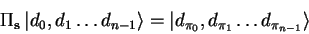 \begin{displaymath}
\Pi_{\mathbf{s}} {\vert d_0,d_1\ldots d_{n-1} \rangle}=
{\vert d_{\pi_0},d_{\pi_1}\ldots d_{\pi_{n-1}} \rangle}
\end{displaymath}