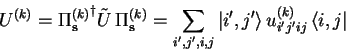 \begin{displaymath}
U^{(k)}={\Pi_{\mathbf{s}}^{(k)}}^\dagger \tilde{U} \Pi_{\m...
...\vert i',j' \rangle}
 u^{(k)}_{i'j'ij}  {\langle i,j\vert}
\end{displaymath}