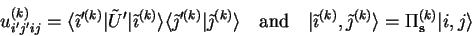 \begin{displaymath}
u^{(k)}_{i'j'ij}=
{\langle \tilde{\imath}'^{(k)}\vert}\ti...
...h}^{(k)} \rangle}=
\Pi_{\mathbf{s}}^{(k)} {\vert i,j \rangle}
\end{displaymath}