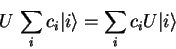 \begin{displaymath}
U \sum_i c_i {\vert i \rangle} = \sum_i c_i U {\vert i \rangle}
\end{displaymath}